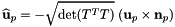 \[ \widehat{\bf u}_p = - \sqrt{\text{det}(T^T T)} \; ({\bf u}_p \times {\bf n}_p ) \]
