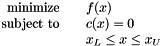 \[ \begin{array}{rcl} \mbox{minimize} & & f(x) \\ \mbox{subject to} & & c(x) = 0 \\ & & x_L \leq x \leq x_U \end{array} \]