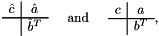 \[ \begin{array}{c|c} \hat{c} & \hat{a} \\ \hline & \hat{b}^T \end{array} \;\;\;\; \mbox{ and } \;\;\;\; \begin{array}{c|c} c & a \\ \hline & b^T \end{array}, \]