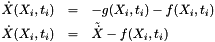 \begin{eqnarray*} \dot{X}(X_i,t_i) & = & - g(X_i,t_i) - f(X_i,t_i) \\ \dot{X}(X_i,t_i) & = & \tilde{\dot{X}} - f(X_i,t_i) \end{eqnarray*}