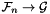 $\mathcal{F}_n \rightarrow \mathcal{G}$