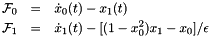 \begin{eqnarray*} \mathcal{F}_0 & = & \dot{x}_0(t) - x_1(t) \\ \mathcal{F}_1 & = & \dot{x}_1(t) - [(1-x_0^2)x_1-x_0]/\epsilon \end{eqnarray*}