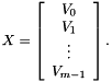 \[ X = \left[\begin{array}{c} V_0 \\ V_1 \\ \vdots \\ V_{m-1} \end{array}\right]. \]