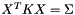 $X^TKX = \Sigma$