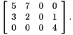 \[ \left[\begin{array}{cccc} 5 & 7 & 0 & 0 \\ 3 & 2 & 0 & 1 \\ 0 & 0 & 0 & 4 \\ \end{array}\right]. \]