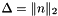 $\Delta = \|n\|_2$