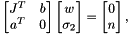 \[ \begin{bmatrix} J^T & b \\ a^T & 0 \end{bmatrix} \begin{bmatrix} w \\ \sigma_2 \end{bmatrix} = \begin{bmatrix} 0 \\ n \end{bmatrix}, \]