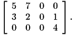 \[ \left[\begin{array}{cccc} 5 & 7 & 0 & 0 \\ 3 & 2 & 0 & 1 \\ 0 & 0 & 0 & 4 \\ \end{array}\right]. \]