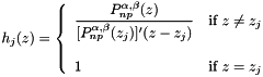 $ \begin{array}{rcl} h_j(z) = \left\{ \begin{array}{ll} \displaystyle \frac{P_{np}^{\alpha,\beta}(z)} {[P_{np}^{\alpha,\beta}(z_j)]^\prime (z-z_j)} & \mbox{if $z \ne z_j$}\\ & \\ 1 & \mbox{if $z=z_j$} \end{array} \right. \end{array} $