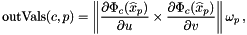 \[ \mbox{outVals}(c,p) = \left\|\frac{\partial\Phi_c(\widehat{x}_p)}{\partial u}\times \frac{\partial\Phi_c(\widehat{x}_p)}{\partial v}\right\|\omega_{p} \,, \]