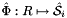 $\hat{\Phi}: R \mapsto \hat{\mathcal{S}}_i$