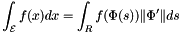 \[ \int_{\mathcal{E}} f(x) dx = \int_{R} f(\Phi(s)) \|\Phi'\| ds \]