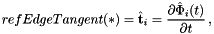 \[ {refEdgeTangent}(*) = \hat{\bf t}_i = {\partial\hat{\Phi}_i(t)\over\partial t}\,, \]