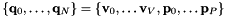 \[ \{{\bf q}_0,\ldots,{\bf q}_N\} = \{ {\bf v}_0,\ldots {\bf v}_V,{\bf p}_0,\ldots {\bf p}_P\} \]