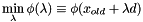 \[ \min_\lambda \phi(\lambda)\equiv\phi (x_{old}+ \lambda d) \]
