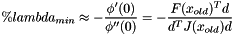 \[ \%lambda_{min} \approx - \frac{\phi ' (0)}{\phi '' (0)} = - \frac{F(x_{old})^T d}{d^T J(x_{old})d} \]