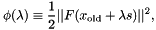 \[ \phi(\lambda) \equiv \frac{1}{2}||F (x_{\rm old} + \lambda s)||^2, \]