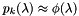 $ p_k(\lambda) \approx \phi(\lambda) $