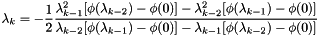 \[ \lambda_k = - \frac{1}{2} \frac{\lambda_{k-1}^2 [\phi(\lambda_{k-2}) -\phi(0)] - \lambda_{k-2}^2 [\phi(\lambda_{k-1}) -\phi(0)]} {\lambda_{k-2} [\phi(\lambda_{k-1}) -\phi(0)] - \lambda_{k-1} [\phi(\lambda_{k-2}) -\phi(0)]} \]