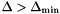 $\Delta > \Delta_{\min}$