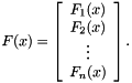 \[ F(x) = \left[ \begin{array}{c} F_1(x) \\ F_2(x) \\ \vdots \\ F_n(x) \\ \end{array} \right]. \]