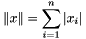 \[ \|x\| = \sum_{i=1}^{n} |x_i| \]