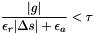 \[ \frac{|g|}{\epsilon_r|\Delta s| + \epsilon_a} < \tau \]