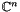 $\mathbb{C}^n$