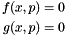\[ \begin{split} f(x,p) &= 0 \\ g(x,p) &= 0 \end{split} \]