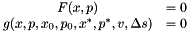 \[ \begin{array}{cc} F(x,p) &= 0 \\ g(x,p,x_0,p_0,x^\ast,p^\ast,v,\Delta s) &= 0 \end{array} \]