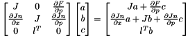 \[ \begin{bmatrix} J & 0 & \frac{\partial F}{\partial p} \\ \frac{\partial Jn}{\partial x} & J & \frac{\partial Jn}{\partial p} \\ 0 & l^T & 0 \end{bmatrix} \begin{bmatrix} a \\ b \\ c \end{bmatrix} = \begin{bmatrix} Ja + \frac{\partial F}{\partial p}c \\ \frac{\partial Jn}{\partial x}a + Jb + \frac{\partial Jn}{\partial p}c \\ l^T b \end{bmatrix} \]