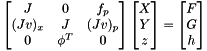 \[ \begin{bmatrix} J & 0 & f_p \\ (Jv)_x & J & (Jv)_p \\ 0 & \phi^T & 0 \end{bmatrix} \begin{bmatrix} X \\ Y \\ z \end{bmatrix} = \begin{bmatrix} F \\ G \\ h \end{bmatrix} \]