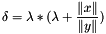 \[ \delta = \lambda * (\lambda + \frac{\| x\|}{\| y\|} ) \]