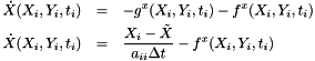 \begin{eqnarray*} \dot{X}(X_i,Y_i,t_i) & = & - g^x(X_i,Y_i,t_i) - f^x(X_i,Y_i,t_i) \\ \dot{X}(X_i,Y_i,t_i) & = & \frac{X_i - \tilde{X}}{a_{ii} \Delta t} - f^x(X_i,Y_i,t_i) \\ \end{eqnarray*}