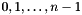 $0, 1, \dots, n-1$