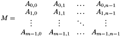 $M = \begin{array}{cccc} A_{0,0} & A_{0,1} & \ldots & A_{0,n-1} \\ A_{1,0} & A_{1,1} & \ldots & A_{1,n-1} \\ \vdots & \vdots & \ddots & \vdots \\ A_{m-1,0} & A_{m-1,1} & \ldots & A_{m-1,n-1} \end{array}$
