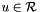 $u\in\mathcal{R}$
