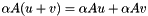 $\alpha A ( u + v ) = \alpha A u + \alpha A v$