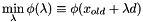 \[ \min_\lambda \phi(\lambda)\equiv\phi (x_{old}+ \lambda d) \]